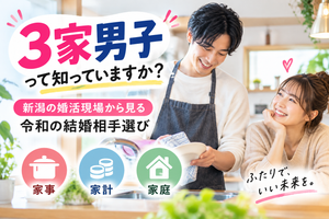 「3家男子」知ってる？新潟の婚活現場から見る令和の結婚相手選び